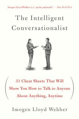 The Intelligent Conversationalist: 31 Cheat Sheets That Will Show You How to Talk to Anyone about Anything, Anytime by Webber, Imogen Lloyd