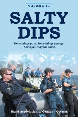 Salty Dips Volume 11: Some things pass. Some things change. Some just stay the same. by Naval Association of Canada - Ottawa Bra