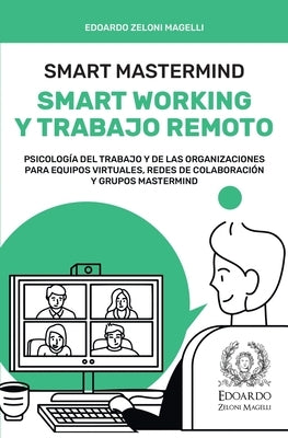 Smart Mastermind: Smart Working y Trabajo Remoto - Psicología del Trabajo y de las Organizaciones para Equipos Virtuales, Redes de Colab by Zeloni Magelli, Edoardo