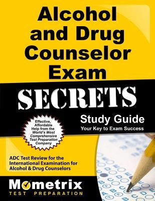 Alcohol and Drug Counselor Exam Secrets Study Guide: ADC Test Review for the International Examination for Alcohol and Drug Counselors by Bowling, Matthew