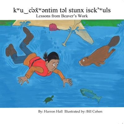 Kwu&#8255;c'&#601;x&#780;w&#601;ntim T&#601;l Stunx Isck'wuls / Lessons from Beaver's Work by Hall, Harron