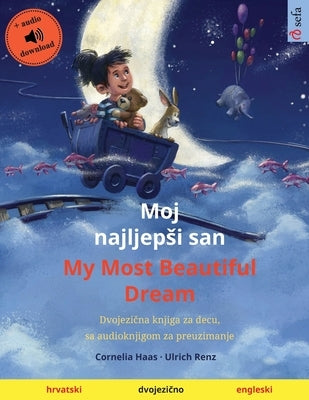 Moj najljepsi san - My Most Beautiful Dream (hrvatski - engleski): Dvojezi&#269;na knjiga za decu, sa audioknjigom za preuzimanje by Haas, Cornelia