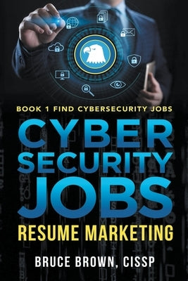 Cybersecurity Jobs: Resume Marketing by Brown, Bruce