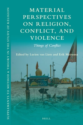 Material Perspectives on Religion, Conflict, and Violence: Things of Conflict by Van Liere, Lucien