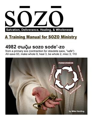 SOZO - salvation, deliverance, healing, & wholeness: A Training Manual for SOZO Teams by Harding, Mike