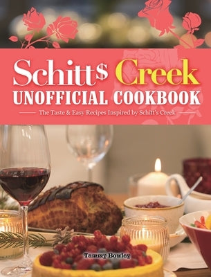 Schitt's Creek Unofficial Cookbook: The Taste & Easy Recipes Inspired by Schitt's Creek by Bowley, Tammy