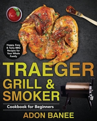 Traeger Grill & Smoker Cookbook for Beginners by Banee, Adon