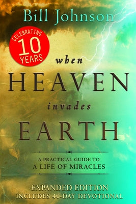 When Heaven Invades Earth: A Practical Guide to a Life of Miracles by Johnson, Bill