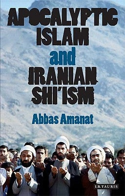 Apocalyptic Islam and Iranian Shi'ism by Amanat, Abbas
