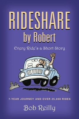 Rideshare by Robert: Every Ride's a Short Story by Reilly, Bob