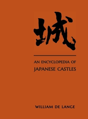 An Encyclopedia of Japanese Castles by De Lange, William