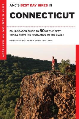 Amc's Best Day Hikes in Connecticut: Four-Season Guide to 50 of the Best Trails from the Highlands to the Coast by Laubach, Rene