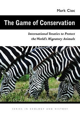 The Game of Conservation: International Treaties to Protect the World's Migratory Animals by Cioc, Mark