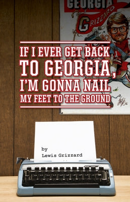 If I Ever Get Back to Georgia, I'm Gonna Nail My Feet to the Ground by Grizzard, Lewis