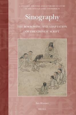 Sinography: The Borrowing and Adaptation of the Chinese Script by Handel