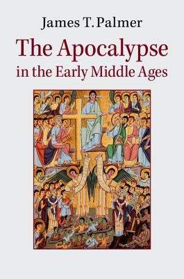 The Apocalypse in the Early Middle Ages by Palmer, James