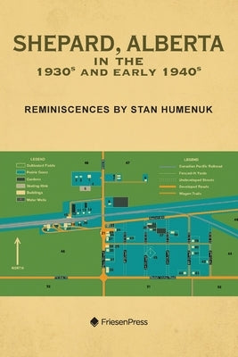 Shepard, Alberta in the 1930s and Early 1940s: Reminiscences by Stan Humenuk by Humenuk, Stan
