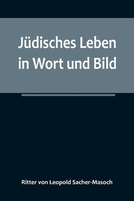 Jüdisches Leben in Wort und Bild by Von Leopold Sacher-Masoch, Ritter