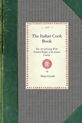 Italian Cook Book: The Art of Eating Well: Practical Recipes of the Italian Cuisine by Gentile, Maria