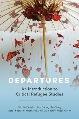 Departures: An Introduction to Critical Refugee Studies Volume 3 by Espiritu, Yen Le