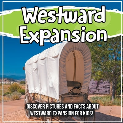 Westward Expansion: Discover Pictures and Facts About Westward Expansion For Kids! by Kids, Bold