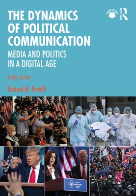 The Dynamics of Political Communication: Media and Politics in a Digital Age by Perloff, Richard M.