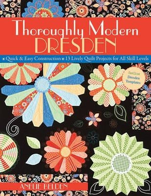 Thoroughly Modern Dresden-Print-on-Demand-Edition: Quick & Easy Construction: 13 Lively Quilt Projects for All Skill Levels by Belden, Anelie