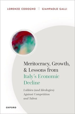 Meritocracy, Growth, and Lessons from Italy's Economic Decline: Lobbies (and Ideologies) Against Competition and Talent by Codogno, Lorenzo