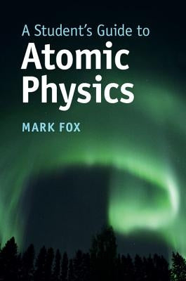 A Student's Guide to Atomic Physics by Fox, Mark