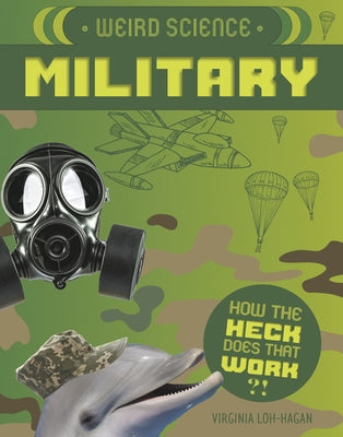 Weird Science: Military by Loh-Hagan, Virginia