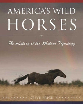 America's Wild Horses: The History of the Western Mustang by Price, Steve