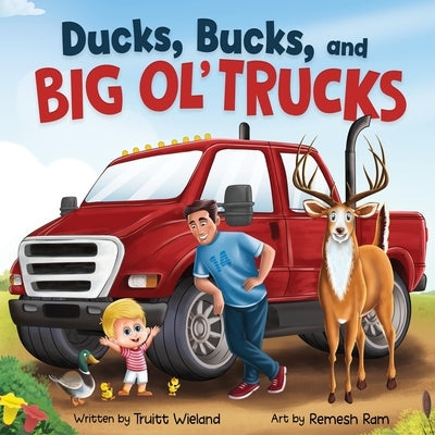 Ducks, Bucks, and Big Ol' Trucks: A Book about Father and Son Bonding by Wieland, Truitt