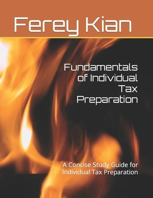 Fundamentals of Individual Tax Preparation: A Concise Study Guide for Individual Tax Preparation by Kian Ea, Ferey