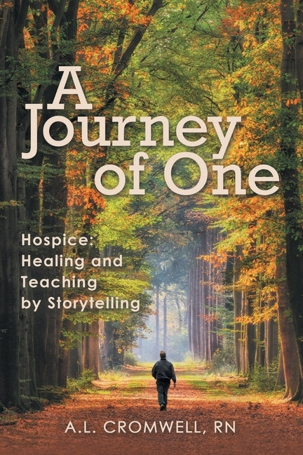 A Journey of One: Hospice: Healing and Teaching by Storytelling by Cromwell, A. L.