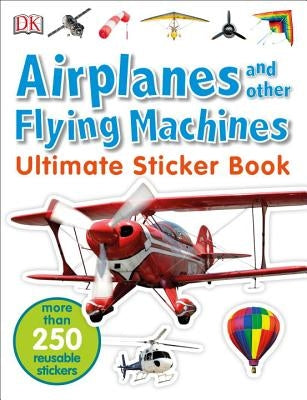 Ultimate Sticker Book: Airplanes and Other Flying Machines: More Than 250 Reusable Stickers by DK