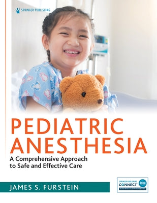 Pediatric Anesthesia: A Comprehensive Approach to Safe and Effective Care by Furstein, James