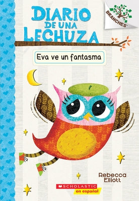 Diario de Una Lechuza #2: Eva Ve Un Fantasma (Eva Sees a Ghost): Un Libro de la Serie Branches Volume 2 by Elliott, Rebecca