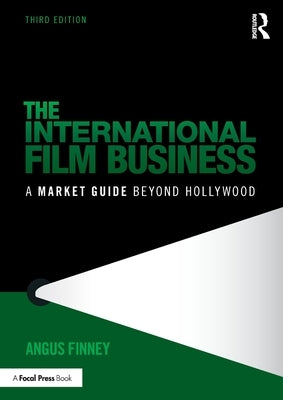 The International Film Business: A Market Guide Beyond Hollywood by Finney, Angus