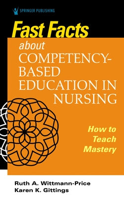 Fast Facts about Competency-Based Education in Nursing: How to Teach Competency Mastery by Gittings, Karen K.
