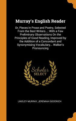 Murray's English Reader: Or, Pieces in Prose and Poetry, Selected From the Best Writers...: With a Few Preliminary Observations On the Principl by Murray, Lindley