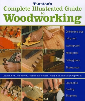 Taunton's Complete Illustrated Guide to Woodworking: Finishing/Sharpening/Using Woodworking Tools by Rogowski, Gary