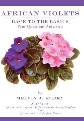 African Violets Back to the Basics: Your Questions Answered by Robey, Melvin J.