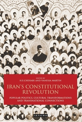 Iran's Constitutional Revolution: Popular Politics, Cultural Transformations and Transnational Connections by Chehabi, H. E.