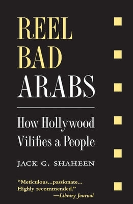 Reel Bad Arabs: How Hollywood Vilifies a People by Shaheen, Jack G.