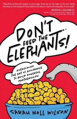 Don't Feed the Elephants!: Overcoming the Art of Avoidance to Build Powerful Partnerships by Wilson, Sarah Noll