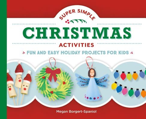 Super Simple Christmas Activities: Fun and Easy Holiday Projects for Kids by Borgert-Spaniol, Megan