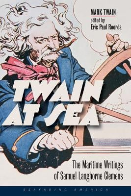 Twain at Sea: The Maritime Writings of Samuel Langhorne Clemens by Twain, Mark