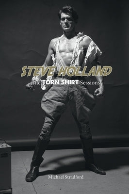 Steve Holland: The Torn Shirt Sessions by Stradford, Michael