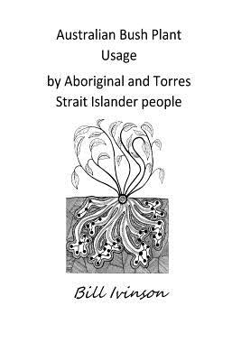 Australian Bushplant Usage by Aboriginal and Torres Strait Islander people by Ivinson, William Gregory