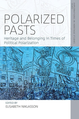Polarized Pasts: Heritage and Belonging in Times of Political Polarization by Niklasson, Elisabeth